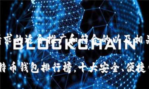 以下是您请求的适合推广和符合的以及相关的关键词。
2023年比特币钱包排行榜,十大安全、便捷钱包推荐