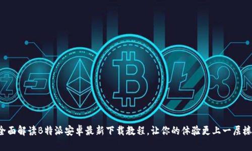 全面解读B特派安卓最新下载教程,让你的体验更上一层楼!