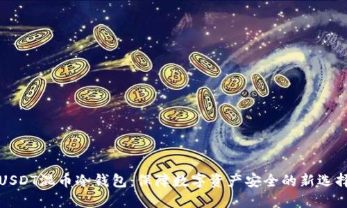USDT混币冷钱包:保障数字资产安全的新选择