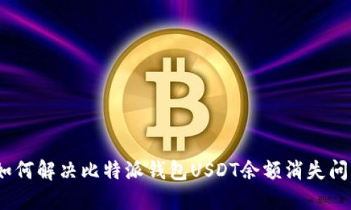 : 如何解决比特派钱包USDT余额消失问题?