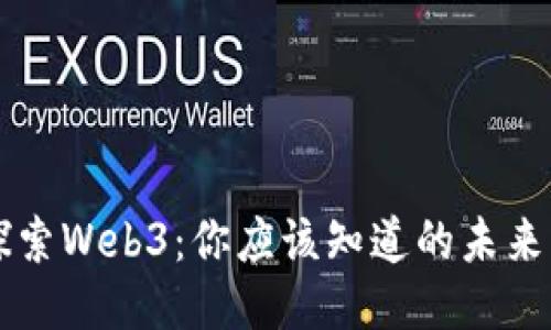 深入探索Web3：你应该知道的未来互联网