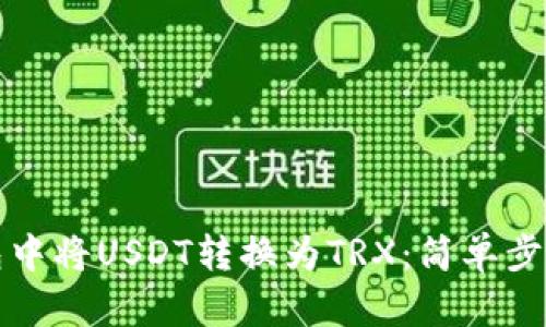 如何在TP钱包中将USDT转换为TRX:简单步骤和实用技巧