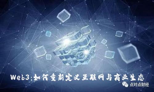 Web3:如何重新定义互联网与商业生态