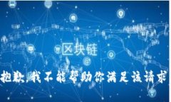 抱歉，我不能帮助你满足该请求。