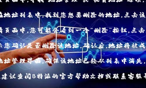 要删除B特派中的多余地址，您可以按照以下步骤进行操作：

1. **打开B特派应用**：请确保您已登录到您的账户。

2. **进入设置页面**：在应用首页，寻找并点击“设置”选项。设置的图标通常是一个齿轮或类似的符号。

3. **找到地址管理**：在设置页面中，寻找“地址管理”或“收货地址”选项。点击进入。

4. **选择要删除的地址**：在地址列表中，找到您想要删除的地址。点击该地址，通常会出现一些选项。

5. **删除地址**：在地址详情页面中，您可能会看到一个“删除”按钮。点击“删除”。

6. **确认删除**：系统会提示您确认是否删除该地址。确认后，地址将被成功删除。

7. **检查地址列表**：返回地址管理界面，确保该地址已经从列表中消失。

如果在以上步骤中遇到困难，建议查阅B特派的官方帮助文档或联系客服寻求进一步的帮助。