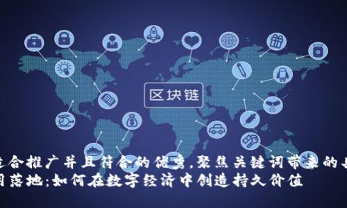 思考一个适合推广并且符合的优秀,聚焦关键词带来的具体成果
Web3 应用落地:如何在数字经济中创造持久价值
