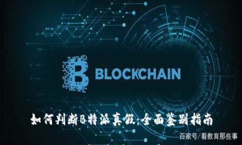 如何判断B特派真假：全面鉴别指南