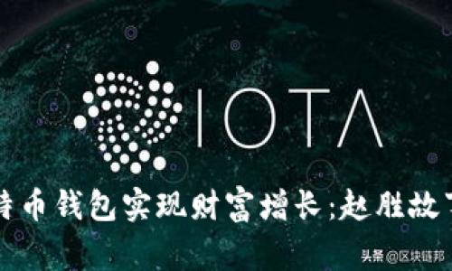 如何通过比特币钱包实现财富增长:赵胜故事与经验分享