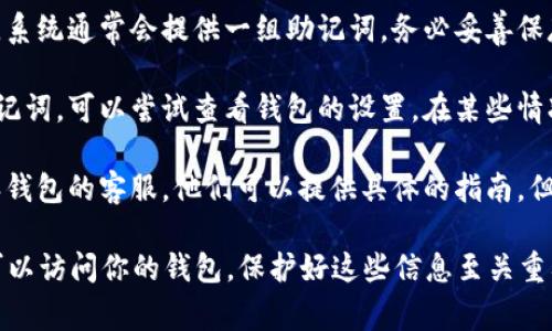 特派助记词通常是指在区块链和加密货币中用于确认和恢复钱包的一组随机生成的词汇。这些助记词可以帮助用户在丢失或更换设备时恢复他们的账户。

如果你在问特派（或称为“特派钱包”等）相关的助记词在哪里，可以通过以下步骤找到：

1. **创建钱包时**：在你第一次创建或设置特派钱包时，系统通常会提供一组助记词。务必妥善保存这些词，不要与他人分享。

2. **钱包设置**：如果你已经创建了钱包但没有记录助记词，可以尝试查看钱包的设置。在某些情况下，应用程序可能会提供查看或恢复助记词的选项。

3. **联系客服支持**：如果找不到助记词，建议联系特派钱包的客服。他们可以提供具体的指南，但时刻保持警惕，不要向不明来源泄露你的私人信息。

请记住，助记词就相当于你的密码，谁拥有这些词，谁就可以访问你的钱包。保护好这些信息至关重要。