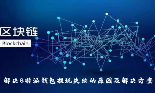 解决B特派钱包提现失败的原因及解决方案