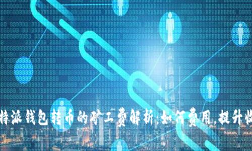 比特派钱包转币的矿工费解析：如何费用，提升收益