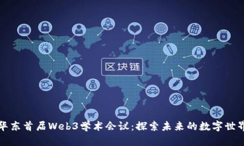 华东首届Web3学术会议:探索未来的数字世界