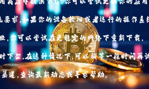 比特派是一款数字钱包应用，用户可以用来存储和管理各种加密货币。如果你遇到无法下载比特派的问题，可能是因为以下几种原因：

1. **应用商店问题**：在某些国家或地区，比特派可能不再在应用商店中提供下载。你可以尝试更换你的应用商店地区或者访问比特派的官方网站获取最新版本的下载链接。

2. **设备兼容性**：确保你的手机或设备满足比特派的最低系统要求。如果你的设备较旧或者运行的操作系统版本过低，可能会导致无法下载。

3. **网络问题**：下载过程中出现网络问题，也可能导致下载失败。你可以尝试在更稳定的网络下重新下载。

4. **应用更新**：有时候开发者会进行应用更新，可能会导致暂时下架。在这种情况下，可以稍等一段时间再试下载。

如果还是无法解决问题，建议访问比特派的官方社交媒体或客服渠道，查询最新动态或寻求帮助。