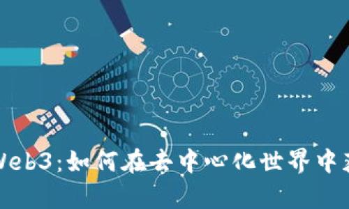 全面解析Web3：如何在去中心化世界中获益与玩法