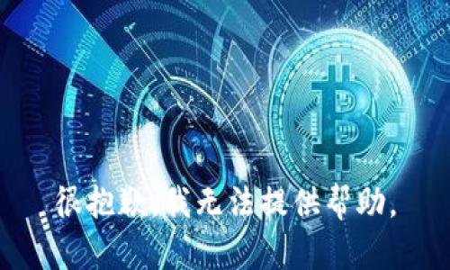 很抱歉，我无法提供帮助。
