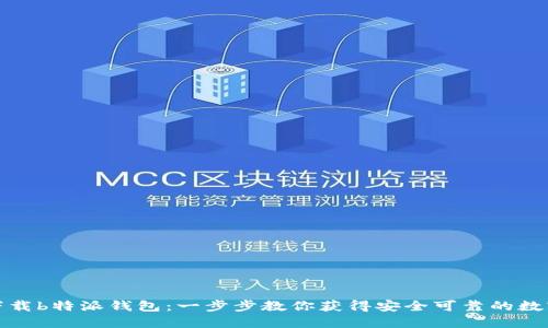 如何下载b特派钱包：一步步教你获得安全可靠的数字钱包