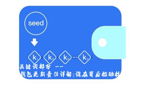 -- 和关键词部分 --
比特币钱包更新责任详解：谁在背后推动技术进步？
