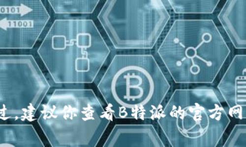截至我最后更新的信息，B特派并没有专门的网页版。如果你想使用B特派的功能，通常需要通过手机应用来进行操作。不过，建议你查看B特派的官方网站或相关的应用商店，以获取最新的信息和动态。有时候，开发者会推出新的平台或功能。如果有其他问题，欢迎随时询问！