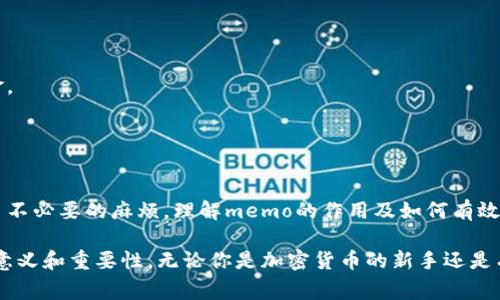 在提到“BK的钱包里 memo”的时候，通常指的是加密货币钱包中的一项功能或注释。下面我将详细解释memo的含义以及在不同情境下它的重要性。

什么是Memo
Memo（备忘录）是在某些加密货币交易中使用的附加信息。它通常用于标识交易的目的、来源或接收者。不是所有加密货币平台都需要memo，但在涉及某些代币和交易所时，memo至关重要。

Memo的用途
1. **识别目的**：当你向其他用户发送加密货币时，memo可以帮助接收者确认资金的来源。比如，在交易所进行存款时，系统常常要求用户提供memo，以确保资金能够正确分配到用户的账户上。

2. **多用户账户管理**：一些平台允许同一地址有多个用户。这时，memo可以帮助区分不同用户的交易。例如，某个人可能用同一个地址接收来自不同朋友的资金，使用memo就可以注明钱是来自谁。

3. **反馈与记录**：有些用户会在memo中写备注，以便未来跟踪交易。例如，你可以在memo中注明这笔资金是用于投资、支付账单或是其他目的，便于日后查阅。

如何使用Memo
在进行加密货币交易时，特别是在交易所的时候，如果系统要求填写memo，请务必认真填写。忽略这个步骤可能导致资金丢失或无法正确到账。

1. **发送加密货币**：在发送加密货币时，系统会提示你输入接收方的钱包地址及memo。确保地址准确无误，并在memo中填写必要的信息。

2. **接收加密货币**：如果你从他人那里接收加密货币，要告知对方你的钱包地址及需要填写的memo。这一点非常重要，尤其是在交易所之间转账时。

不使用Memo的风险
如果你在发送加密货币时忘记填写memo，可能会出现以下风险：

1. **交易延迟**：未按照要求填写memo的交易可能被延迟，或甚至无法进行处理。

2. **资金丢失**：在一些情况下，未填memo的资金可能会被发送到平台的“未分配”账户，导致用户无法找回这些资金。

3. **交易混淆**：在一个地址接收多笔资金时，缺少memo会造成混淆，让用户难以理解每笔资金的来源及用途。

结论
Memo功能在加密货币交易中是一个至关重要的部分。无论是发送还是接收资金，确保记得填写memo都能够避免很多不必要的麻烦。理解memo的作用及如何有效使用它，能够提升你的交易体验，减少资金的风险。同时，也能为你与其他用户之间的交易增添更多的透明度和信任度。

在加密货币日渐普及的时代，了解每一个细节都是非常重要的。希望以上的信息能够帮助你更加清晰地理解memo的意义和重要性。无论你是加密货币的新手还是有一定经验的用户，务必关注这个小小的、但影响深远的细节。