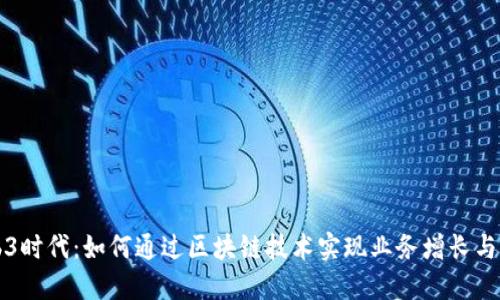 探索Web3时代:如何通过区块链技术实现业务增长与用户参与