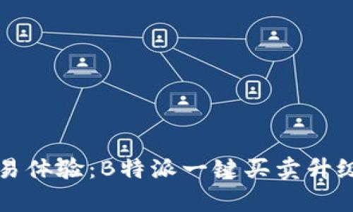 您的交易体验:B特派一键买卖升级全解析
