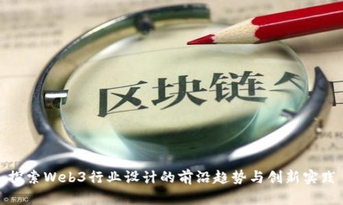 探索Web3行业设计的前沿趋势与创新实践