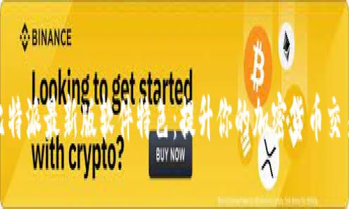 探索比特派最新版软件特色:提升你的加密货币交易体验