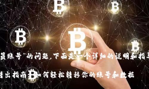 关于“B特派怎么转出会员账号”的问题，下面是一个详细的说明和指导，帮助您完成此类操作。

### B特派会员账号转出指南: 如何轻松转移你的账号和数据