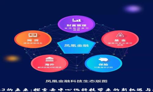 
Web3的未来：探索去中心化科技带来的新机遇与挑战
