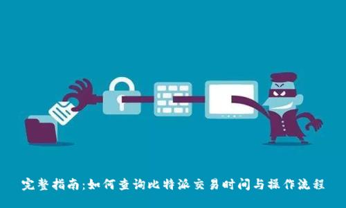 完整指南:如何查询比特派交易时间与操作流程