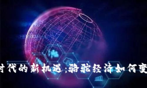 解锁Web3时代的新机遇:骆驼经济如何变革传统商业