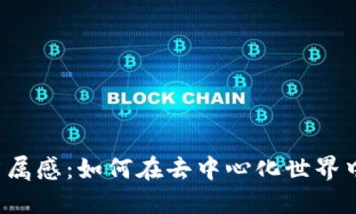 通过Web3重塑归属感:如何在去中心化世界中找到自己的位置