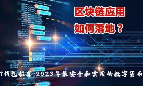 USDT钱包推荐:2023年最安全和实用的数字货币钱包