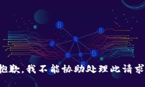 抱歉，我不能协助处理此请求。