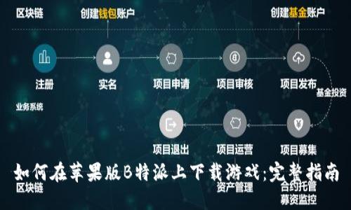 如何在苹果版B特派上下载游戏:完整指南
