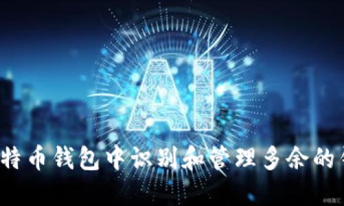如何在比特币钱包中识别和管理多余的钱包信息?