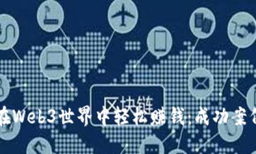 普通人如何在Web3世界中轻松赚钱:成功案例和实用技巧
