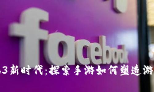 开启Web3新时代:探索手游如何塑造游戏的未来