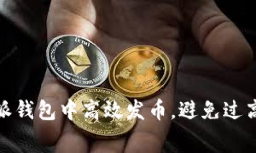 如何在B特派钱包中高效发币,避免过高的Gas费用