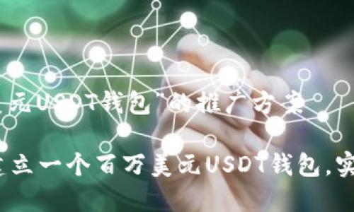 关于“百万美元USDT钱包”的推广方案
如何快速建立一个百万美元USDT钱包,实现财富增值