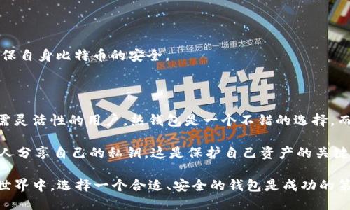 在数字货币的世界里，选择一个适合自己的比特币钱包至关重要。这里我们详细探讨几种可借用的比特币钱包，帮助用户在加密货币的管理上做出正确的选择。

什么是比特币钱包？

比特币钱包是用于存储和管理比特币的一种工具。它并不真正存储比特币，因为比特币是一种去中心化的数字资产，实际存储在区块链上。钱包仅仅是记录用户公钥和私钥的工具。公钥相当于银行账户号码，而私钥则如同密码，只有拥有这个私钥，才能控制相关比特币。

类型一：热钱包

热钱包是连接互联网的比特币钱包。它们通常是手机应用程序或网页应用，方便用户随时随地进行交易。虽然热钱包便于使用，但由于其连网特性，安全性稍显不足。

类型二：冷钱包

冷钱包则是离线存储比特币的方式。它的安全性极高，适合长期存储。常见的冷钱包包括硬件钱包和纸钱包。用户需要将其公私钥保存在不联网的设备或纸上，这样可以最大限度降低黑客入侵的风险。

可借用的比特币钱包

在选择比特币钱包时，无论是热钱包还是冷钱包，借用的选项往往可以为用户提供额外的灵活性。以下是一些可借用的比特币钱包，供用户参考：

1. Exodus 钱包

Exodus 是一个非常受欢迎的热钱包，提供多种加密货币存储和交换服务。用户可以通过 Exodus 轻松管理自己的资产。Exodus 的界面友好，适合新手使用。

2. Coinbase 钱包

Coinbase 不仅是一家交易所，还提供相应的钱包服务。用户可以在 Coinbase 上借用其钱包进行交易，同时享受其安全保障。

3. Ledger Nano S

对于需要高度安全性的用户，Ledger Nano S 是一个流行的硬件钱包。虽然它是冷钱包，但用户可以借用其他朋友的 Ledger 设备进行管理，适合短期存储和交易。

4. Trezor

Trezor 是另一个知名的硬件钱包品牌，以其卓越的安全性能著称。用户可以在租用或借用 Trezor 设备时，确保自身比特币的安全。

总结

在选择一个可借用的比特币钱包时，用户需要根据自身的需求决定是选择热钱包还是冷钱包。对于短期交易而需灵活性的用户，热钱包是一个不错的选择。而对于长时间存储资产的用户而言，选择冷钱包则能确保资产的安全。

无论选择哪种钱包，用户都应确保定期备份自己的私钥，并保持其安全，防止资金丢失。当借用钱包时，切勿与他人分享自己的私钥。这是保护自己资产的关键。

通过以上对比特币钱包的讨论，用户可以更清晰地理解不同类型钱包的特点以及借用的可能性。在数字货币的世界中，选择一个合适、安全的钱包是成功的第一步。