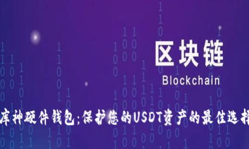 库神硬件钱包:保护您的USDT资产的最佳选择