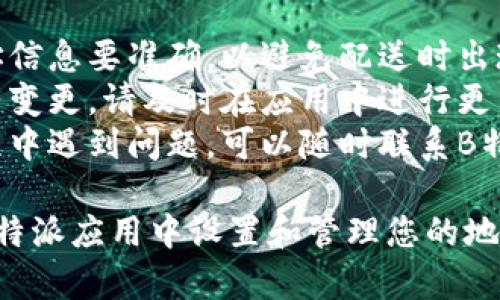 要在B特派中设置地址，您可以按照以下步骤进行操作：

1. **打开B特派应用**：
   首先，确保您已在手机上安装并打开了B特派应用。

2. **登录您的账户**：
   输入您的用户名和密码登录到您的账户。如果你还没有账号，请先注册。

3. **进入设置页面**：
   一旦您登录，通常在主界面的右上角会有一个“设置”或“我的”选项。点击进入该选项。

4. **选择地址管理**：
   在设置页面中，寻找“地址管理”或“我的地址”的选项。点击进入。

5. **添加新地址**：
   如果您需要添加新的地址，通常会有一个“添加地址”按钮。点击它。

6. **填写地址信息**：
   按照提示输入相关地址信息。这通常包括收件人姓名、联系电话、详细地址（省、市、区、街道等）。

7. **保存地址**：
   填写完毕后，确认信息无误，点击“保存”或“确认”按钮。

8. **设置默认地址**（可选）：
   如果您希望将某个地址设置为默认地址，通常可以在地址列表中找到相应的选项进行设置。

### 注意事项：
- **确保地址准确**：填写的地址信息要准确，以避免配送时出现问题。
- **更新地址**：如果您的地址有变更，请及时在应用中进行更新。
- **联系客服**：如果在设置过程中遇到问题，可以随时联系B特派的客服寻求帮助。

通过以上步骤，您就可以顺利在B特派应用中设置和管理您的地址了。希望这对您有所帮助！