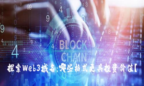 探索Web3域名：哪些格式更具投资价值？