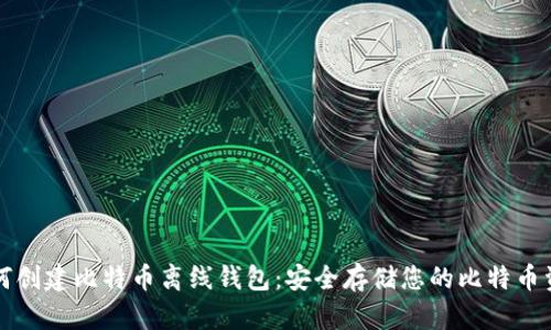 如何创建比特币离线钱包：安全存储您的比特币资产