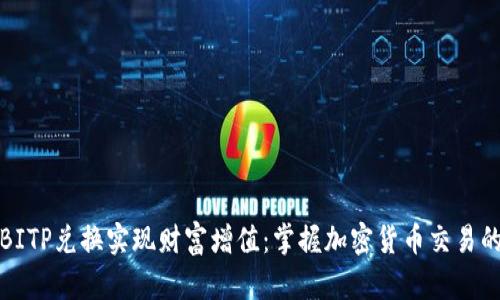 如何利用BITP兑换实现财富增值:掌握加密货币交易的最佳策略
