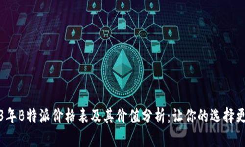 2023年B特派价格表及其价值分析:让你的选择更明智