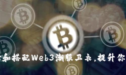 如何选择和搭配Web3潮服卫衣，提升你的时尚感