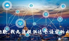 很抱歉，我无法提供这个请求的内容。