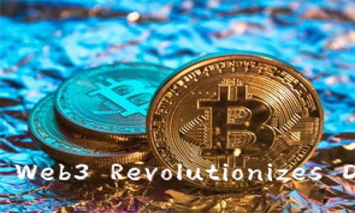 : Unlocking the Future: How Web3 Revolutionizes Digital Ownership and Privacy